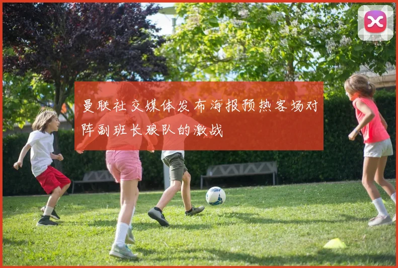 曼联社交媒体发布海报预热客场对阵副班长狼队的激战